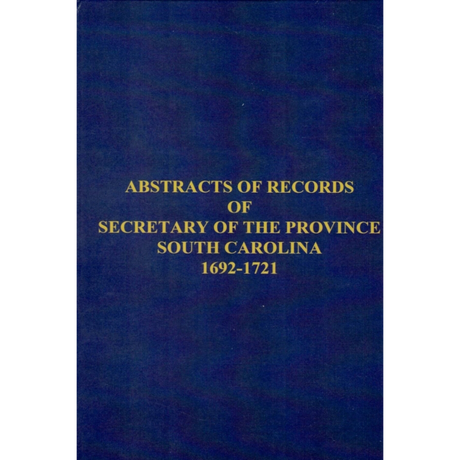 Abstracts of the Records of the Secretary of the Province of South Carolina, 1692-1721