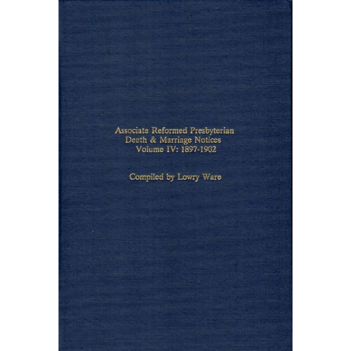 Associate Reformed Presbyterian Death and Marriage Notices, Volume IV: 1897-1902