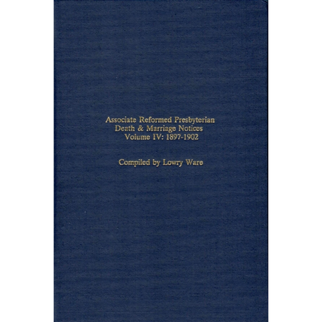 Associate Reformed Presbyterian Death and Marriage Notices, Volume IV: 1897-1902