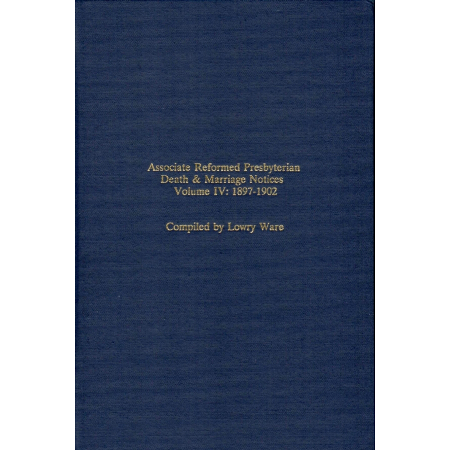 Associate Reformed Presbyterian Death and Marriage Notices, Volume IV: 1897-1902