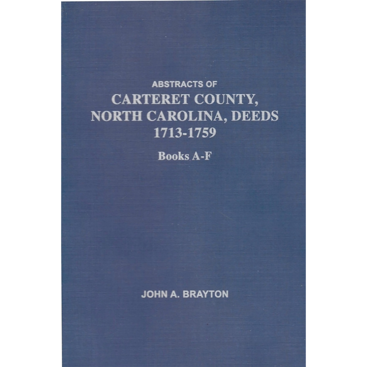 Abstracts of Carteret County, North Carolina Deed Books A-F, 1713-1759