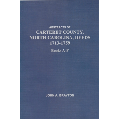 Abstracts of Carteret County, North Carolina Deed Books A-F, 1713-1759