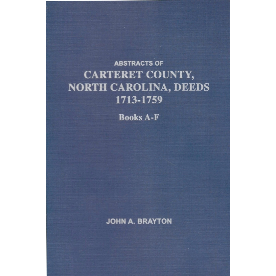 Abstracts of Carteret County, North Carolina Deed Books A-F, 1713-1759