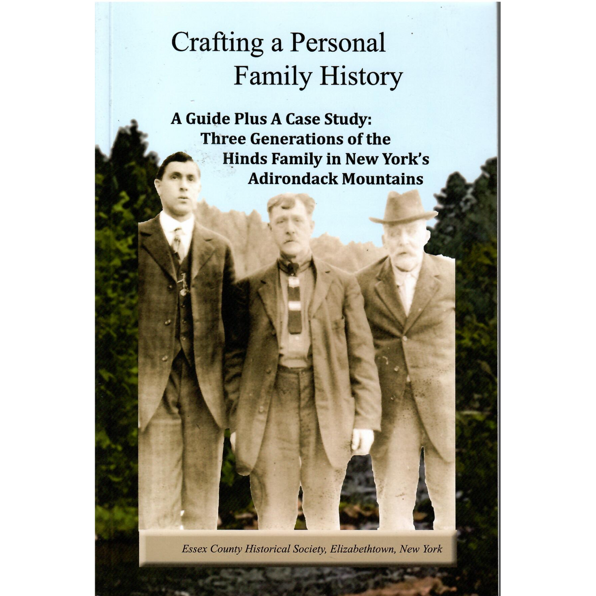 Crafting a Personal Family History: A Guide, plus a Case Study of the Hinds Family in New York's Adirondack Mountains
