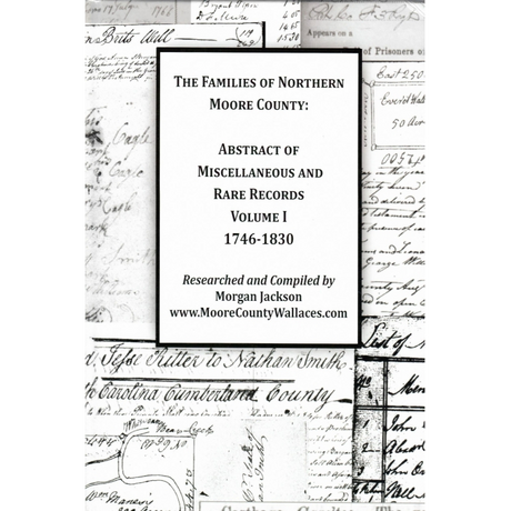 The Families of Northern Moore County [North Carolina], Volume I, Abstract of Miscellaneous and Rare Records