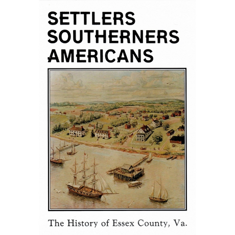 Settlers, Southerners, Americans: A History of Essex County, Virginia 1608-1984