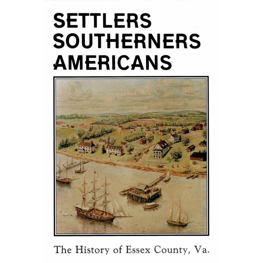 Settlers, Southerners, Americans: A History of Essex County, Virginia 1608-1984