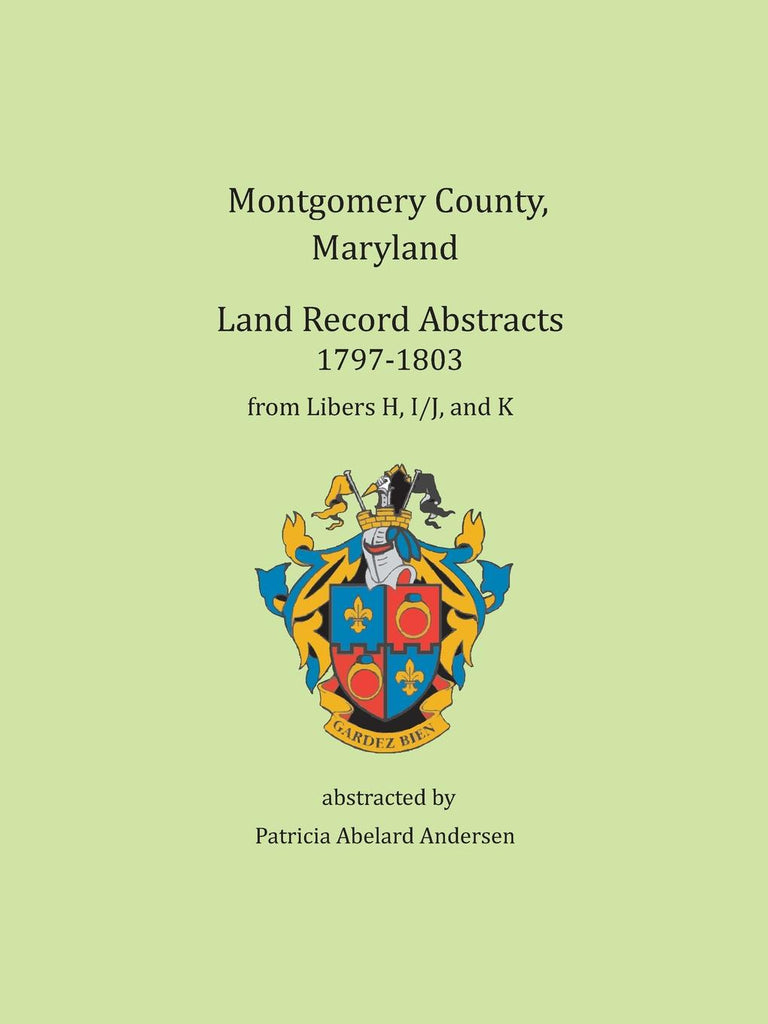 Montgomery County, Maryland Land Record Abstracts, 1797-1803: Libers H-I/J-K