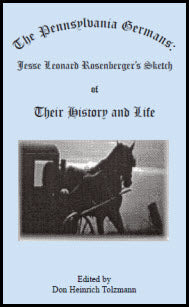 The Pennsylvania Germans: Jesse Leonard Rosenberger's Sketch of Their History and Life