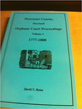 Worcester County, Maryland Orphans Court Proceedings, Volume 1, 1777-1800