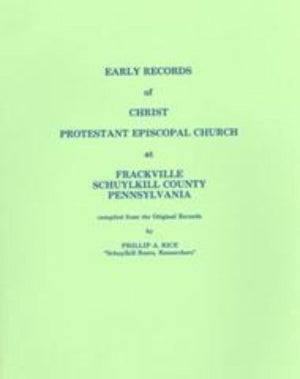Early Records of Christ Protestant Episcopal Church Protestant Episcopal Church at Frackville, Schuylkill County, Pennsylvania