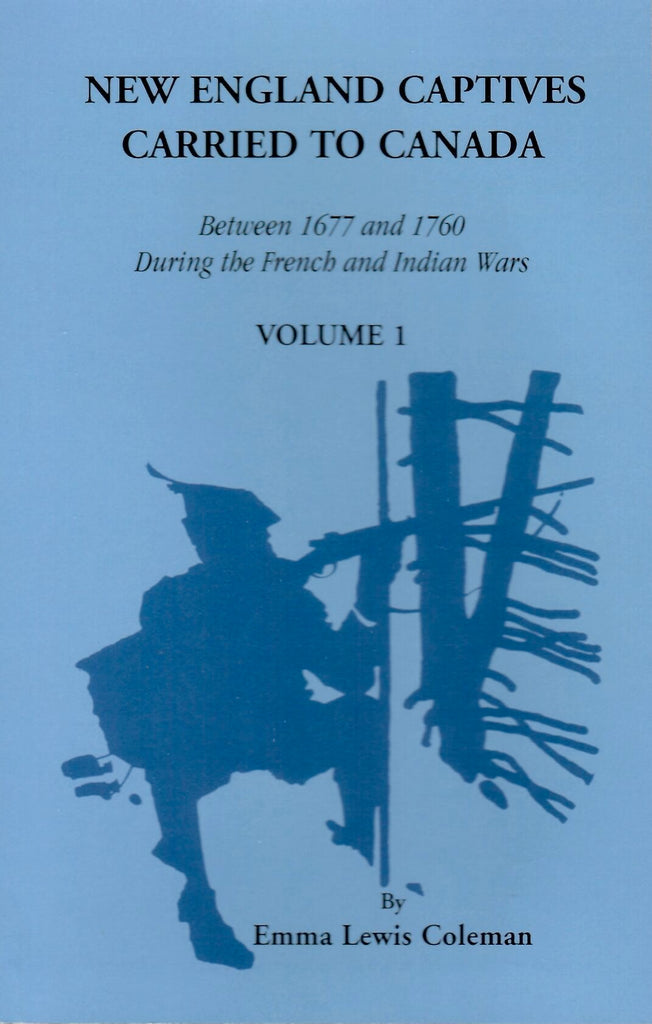 New England Captives Carried to Canada Between 1677 and 1760 During the French and Indian Wars vol. 1